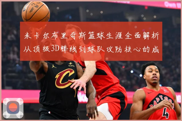 米卡尔布里奇斯篮球生涯全面解析从顶级3D锋线到球队攻防核心的成长之路-深度解析