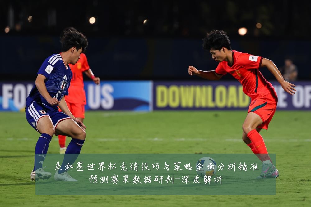 美加墨世界杯竞猜技巧与策略全面分析精准预测赛果数据研判-深度解析
