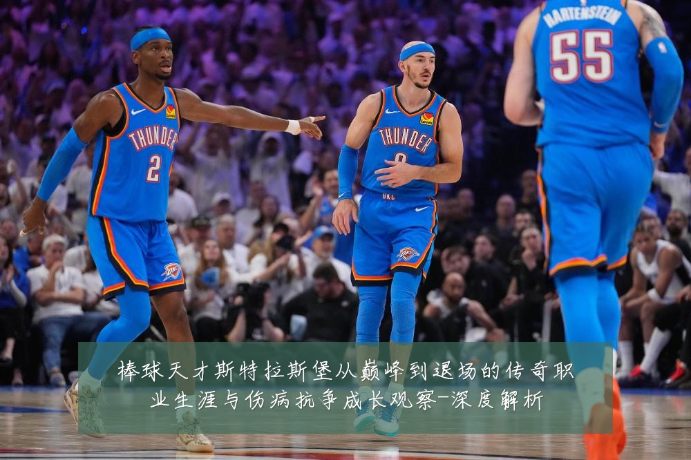棒球天才斯特拉斯堡从巅峰到退场的传奇职业生涯与伤病抗争成长观察-深度解析